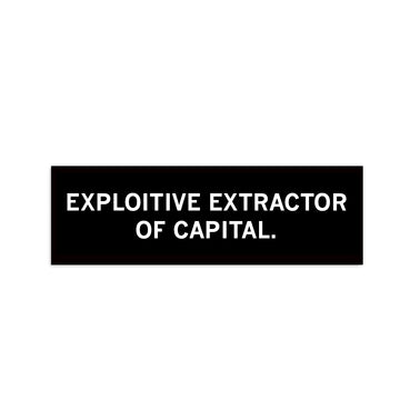 A black rectangular vinyl bumper sticker with the white text EXPLOITIVE EXTRACTOR OF CAPITAL.