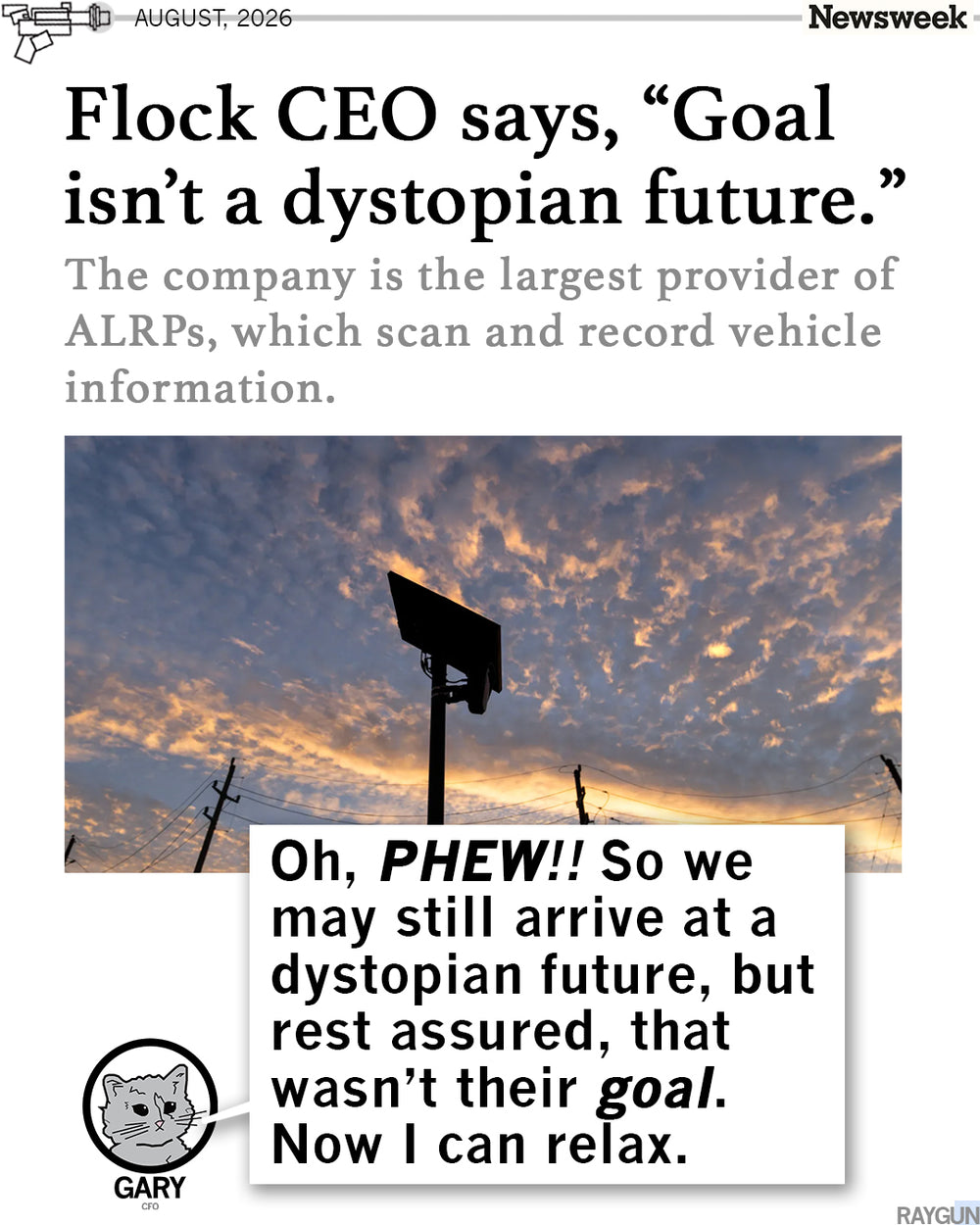 Promo image using a Newsweek headline that reads "Flock CEO says, "Goal isn't a dystopian future." A cartoon cat at the bottom is saying, "Oh, PHEW!! o we may still arrive at a dystopian future, but rest assured, that wasn't their goal. Now I can relax.