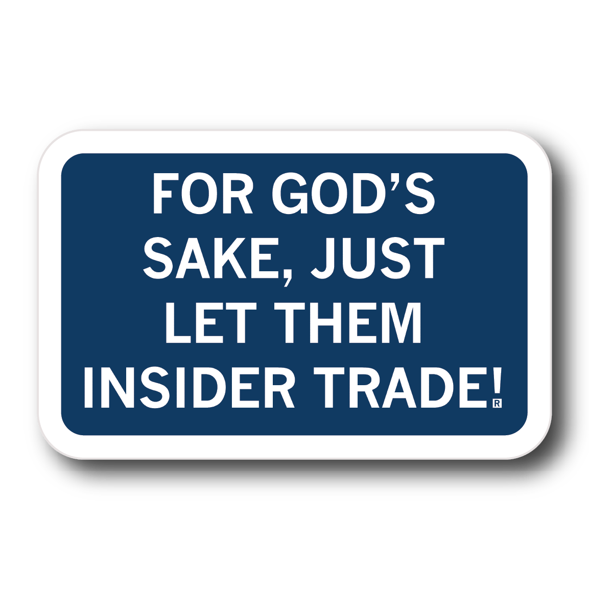 A navy blue rectangular sticker with centered white text that says, "For God's sake, just let them insider trade!" in all caps.