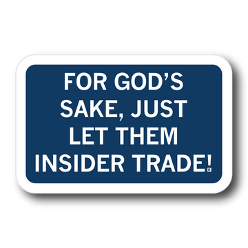 A navy blue rectangular sticker with centered white text that says, "For God's sake, just let them insider trade!" in all caps.