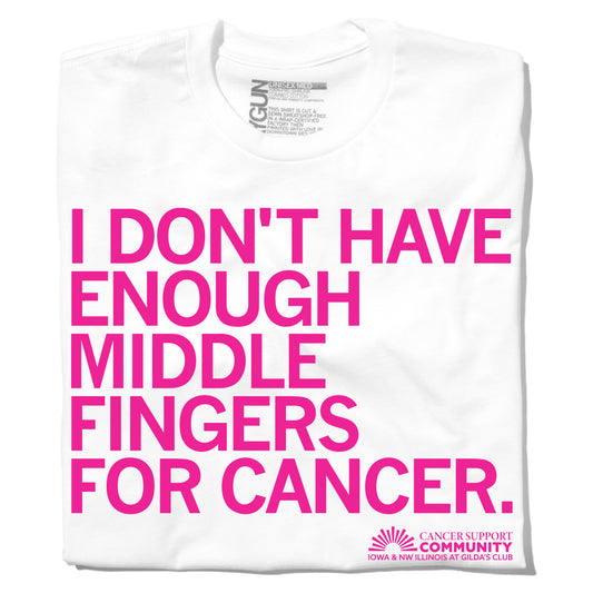 White Gilda’s Club t-shirt featuring the rhodamine red text I DONT HAVE ENOUGH MIDDLE FINGERS FOR CANCER and a Cancer Support Community logo at the bottom.