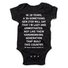 Black ringspun cotton baby onesie with white text that reads, IN 18 YEARS, A 30-SOMETHING GEN ZER WILL SAY THAT IM LAZY AND UNMOTIVATED, NOT LIKE THEIR HARDWORKING GENERATION THAT BUILT THIS COUNTRY. (PS: WHATS SOCIAL SECURITY?!).