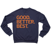 A navy crewneck sweatshirt with orange ink that reads "Good. Better. Best."