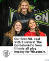 Three Gorbatenko sisters in white T-shirts stand in front of a banner that reads: Our first NIL deal with 3 sisters! They are all from Illinois and play hockey for Wisconsin.