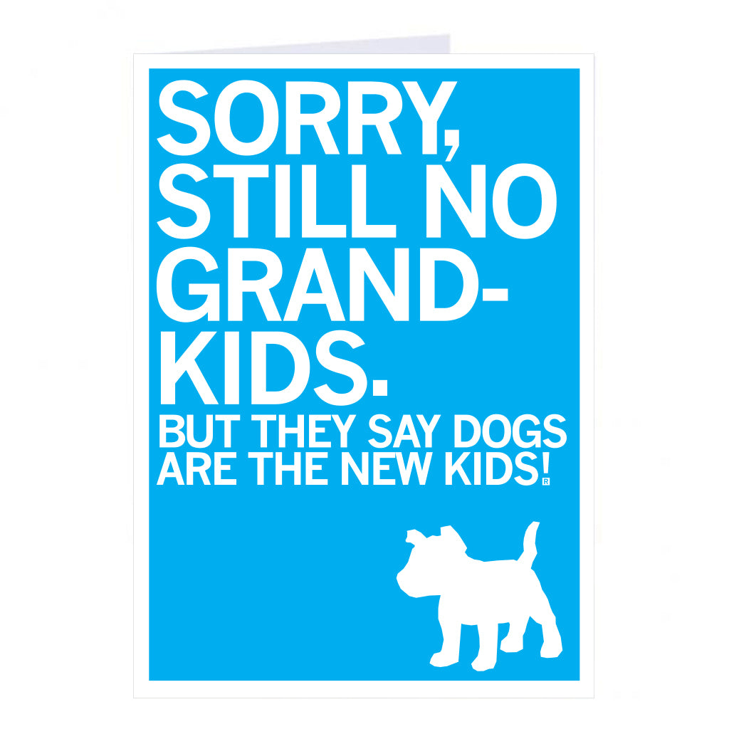 Funny dog lover greeting card featuring the text SORRY, STILL NO GRANDKIDS. BUT THEY SAY DOGS ARE THE NEW KIDS! above a white silhouette of a dog on a blue background.