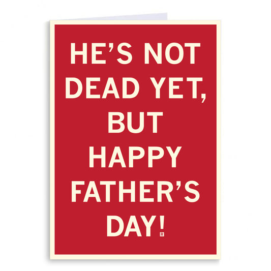 Father’s Day greeting card with a red background and white text that reads, HES NOT DEAD YET, BUT HAPPY FATHERS DAY!.