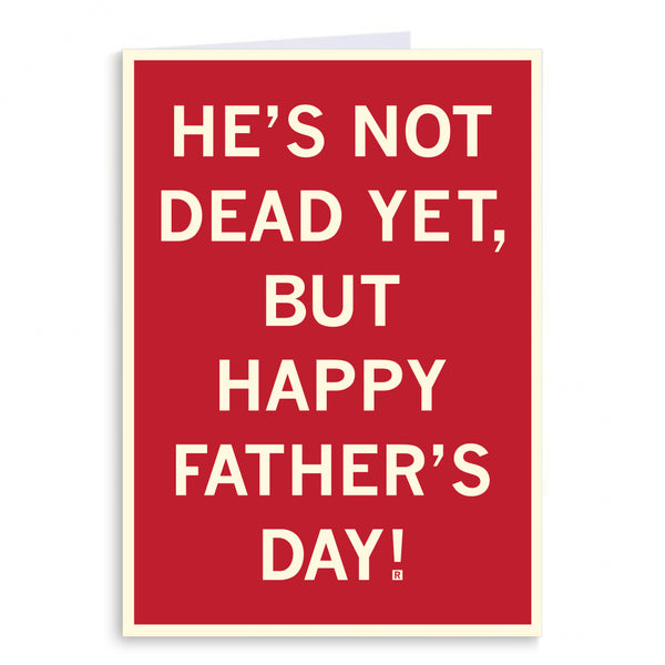 He's Not Dead Yet Father's Day Greeting Card