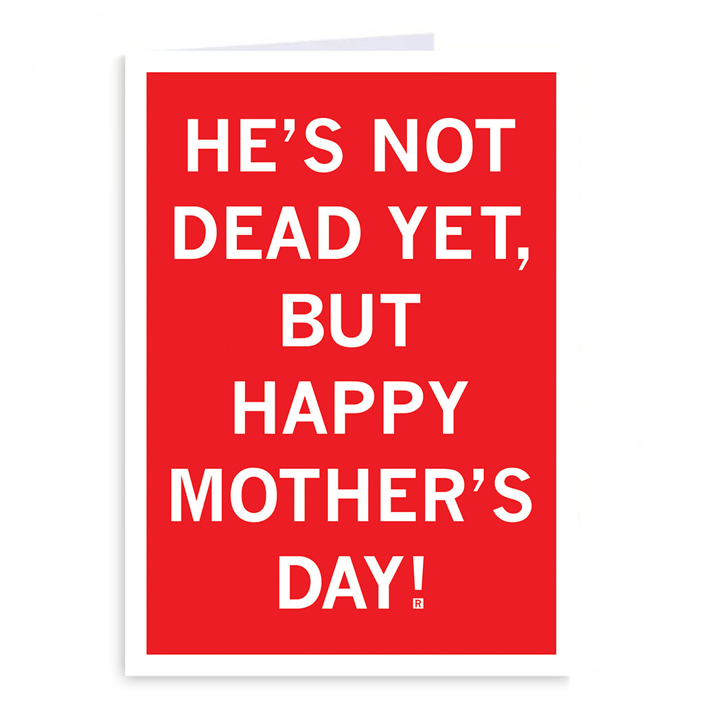 Mother’s Day greeting card with a red background and the white text: HES NOT DEAD YET, BUT HAPPY MOTHERS DAY!.