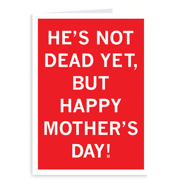 Mother’s Day greeting card with a red background and the white text: HES NOT DEAD YET, BUT HAPPY MOTHERS DAY!.