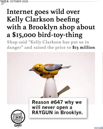 Promo image with headline that reads "Internet goes wild over Kelly Clarkson beefing with a Brooklyn shop about a $15,000 bird-toy-thing Shop said, "Kelly Clarkson has put us in danger" and raised the price to $15 million." Gary the Cat comments below a picture of the bird "Reason #647 why we will never open a RAYGUN in Brooklyn."