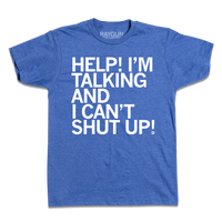 A heather royal shirt with the text "Help! I'm Talking And I Can't Shut Up!" printed on it in white ink