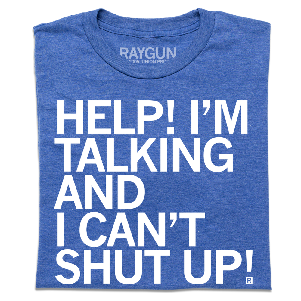 "Help! I'm Talking And I Can't Shut Up!" printed in white ink on a heather royal blue t-shirt.