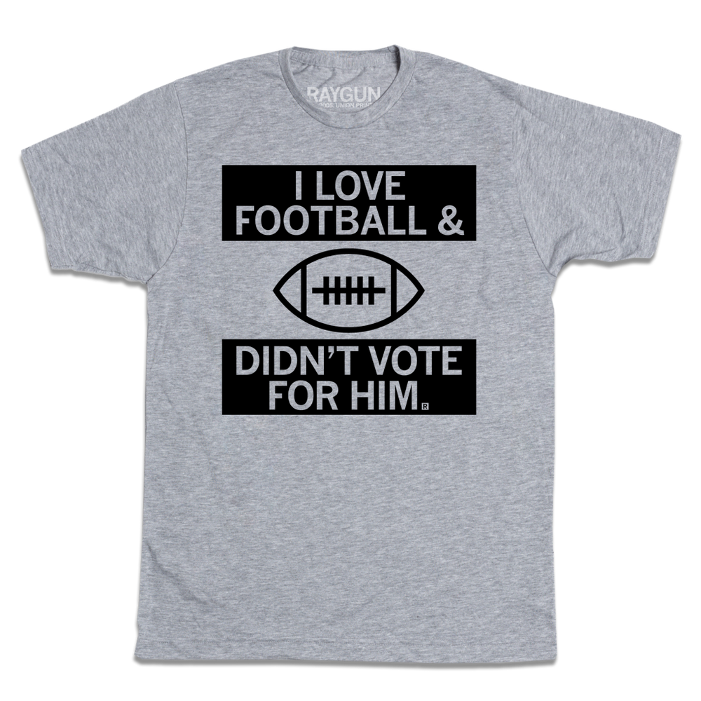 I Love Football And Didn’t Vote For Him Grey