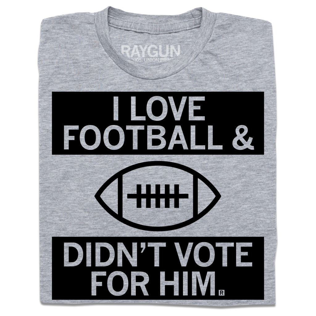 Heather grey t-shirt featuring a football graphic and the text I LOVE FOOTBALL & DIDNT VOTE FOR HIM.