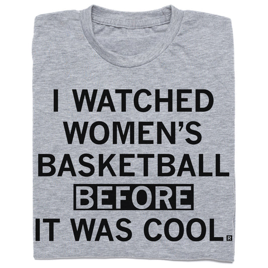 Heather grey t-shirt featuring the black text, I WATCHED WOMENS BASKETBALL BEFORE IT WAS COOL.