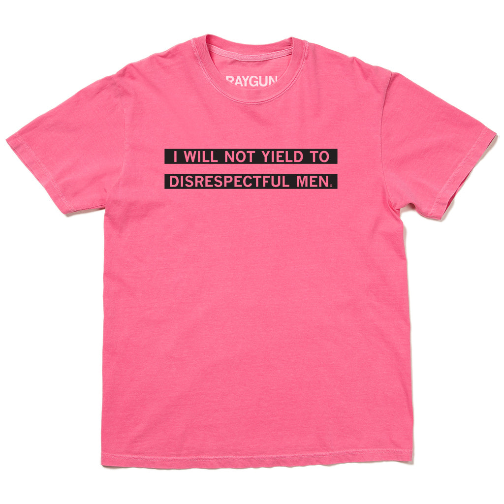 A pink, union-made, short-sleeved t-shirt with the text I WILL NOT YIELD TO DISRESPECTFUL MEN printed in black on the chest.