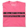 Union-made pink t-shirt with the text I WILL NOT YIELD TO DISRESPECTFUL MEN printed in black, serving as bold activist apparel.