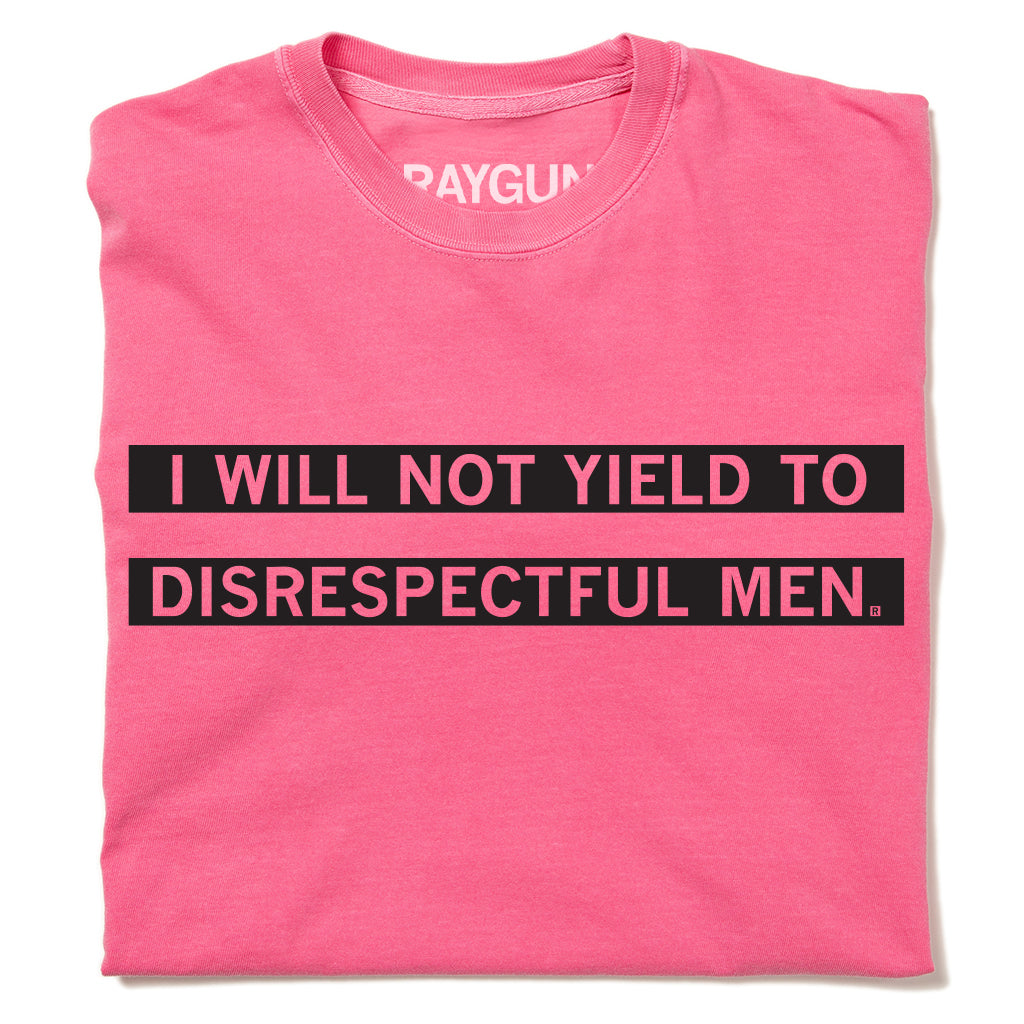 Union-made pink t-shirt with the text I WILL NOT YIELD TO DISRESPECTFUL MEN printed in black, serving as bold activist apparel.