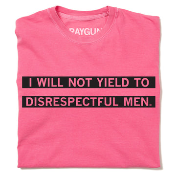 Union-made pink t-shirt with the text I WILL NOT YIELD TO DISRESPECTFUL MEN printed in black, serving as bold activist apparel.