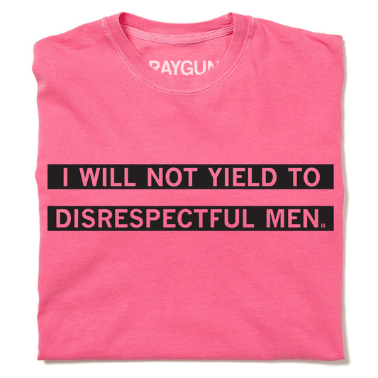Union-made pink t-shirt with the text I WILL NOT YIELD TO DISRESPECTFUL MEN printed in black, serving as bold activist apparel.