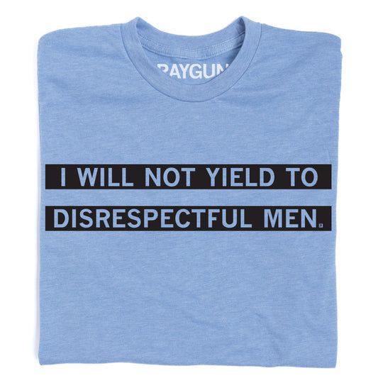 Light blue union-made AOC t-shirt featuring the text I WILL NOT YIELD TO DISRESPECTFUL MEN printed in two black bars.