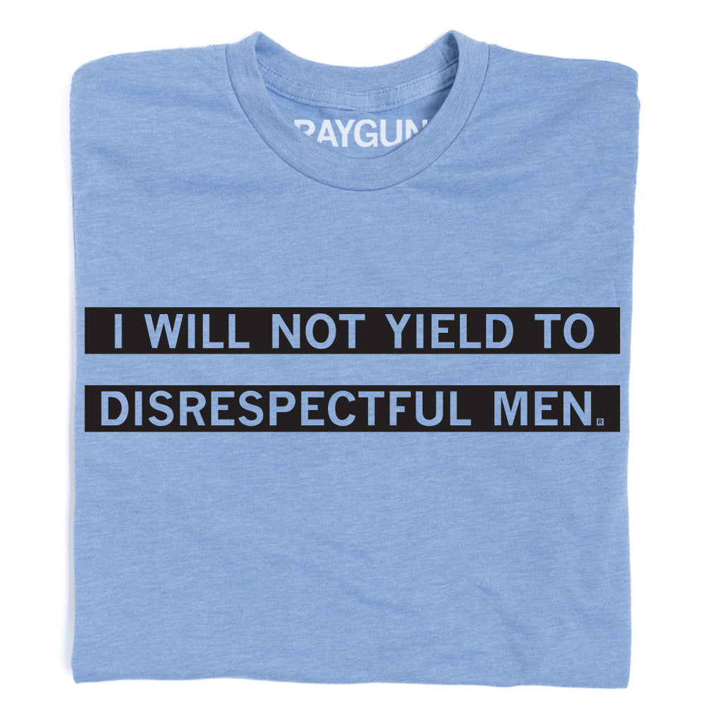 I Will Not Yield To Disrespectful Men