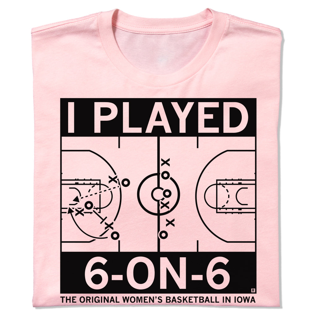 Light pink t-shirt featuring a basketball court diagram, the text I PLAYED 6-ON-6, and THE ORIGINAL WOMENS BASKETBALL IN IOWA.