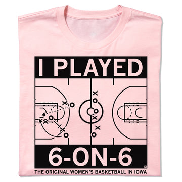 Light pink t-shirt featuring a basketball court diagram, the text I PLAYED 6-ON-6, and THE ORIGINAL WOMENS BASKETBALL IN IOWA.