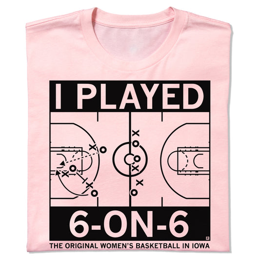 Light pink t-shirt featuring a basketball court diagram, the text I PLAYED 6-ON-6, and THE ORIGINAL WOMENS BASKETBALL IN IOWA.
