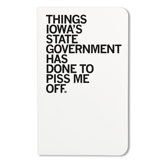 A white RAYGUN notebook cover featuring the black text: THINGS IOWAS STATE GOVERNMENT HAS DONE TO PISS ME OFF.