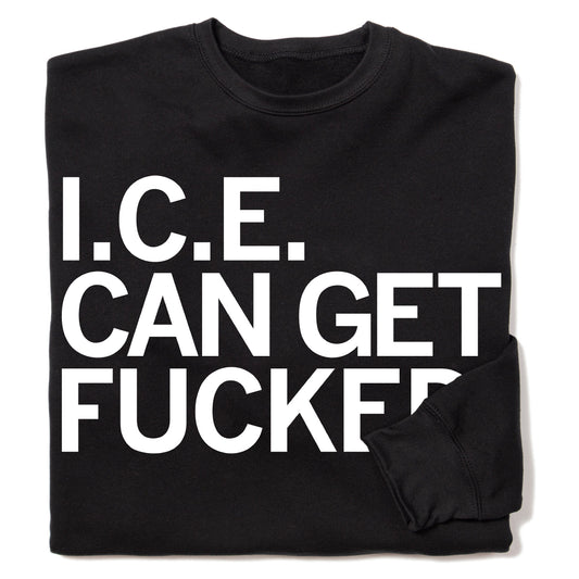 Black union-made sweatshirt with the white text I.C.E. CAN GET FUCKED, expressing solidarity with immigrants.
