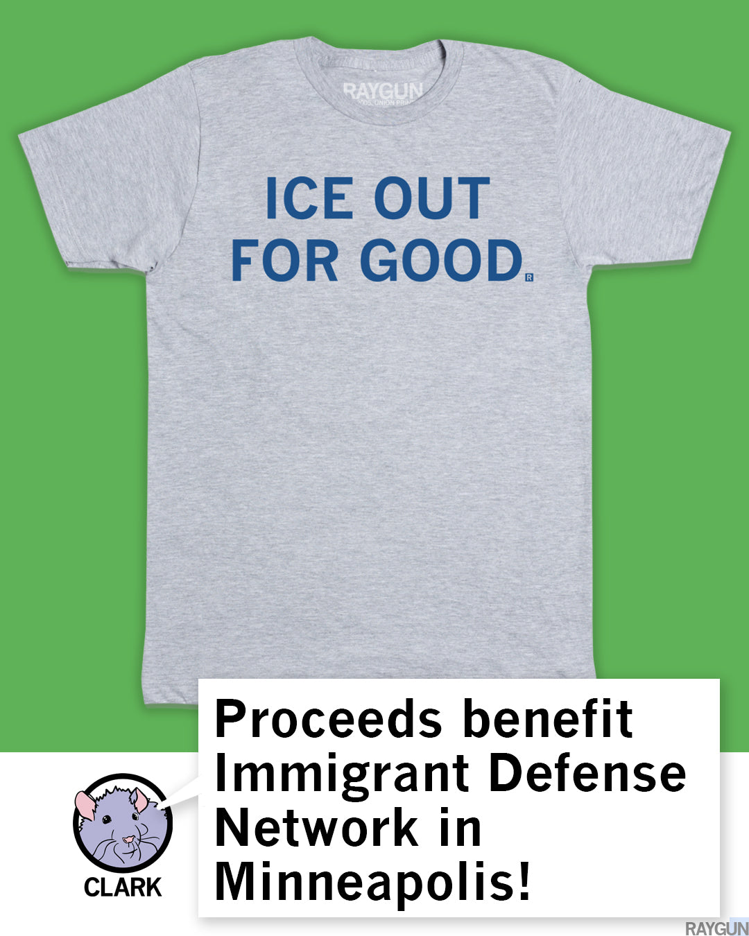 Grey sweatshop-free t-shirt featuring the blue text ICE OUT FOR GOOD. and a graphic of a mouse named Clark, with a note that proceeds benefit the Immigrant Defense Network in Minneapolis.