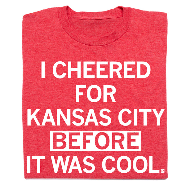 I cheered for Kansas City before it was cool Chiefs Shirt