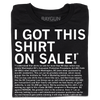 Black sweatshop-free t-shirt featuring the text I GOT THIS SHIRT ON SALE! followed by a long legal disclaimer printed in small white font.