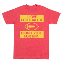 I Love Football And Didn’t Vote For Him Red