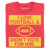 Union-made red t-shirt with yellow text reading I LOVE FOOTBALL, a football graphic, and the text DIDNT VOTE FOR HIM.