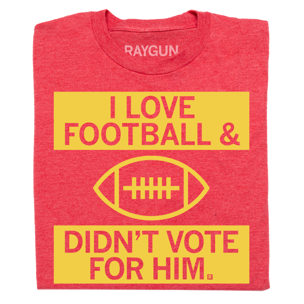I Love Football And Didn’t Vote For Him Red