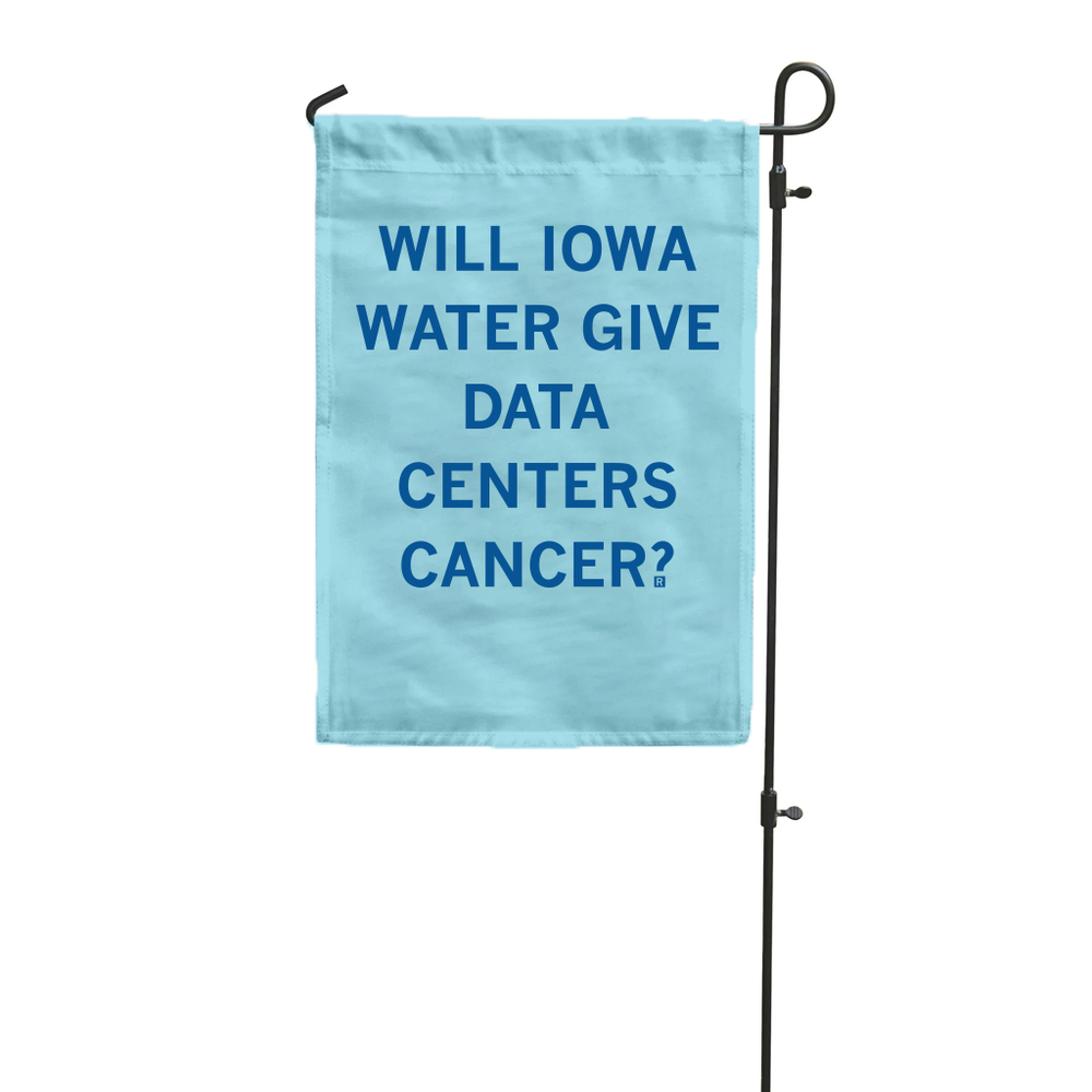A light blue garden flag with royal blue text that reads "Will Iowa water give data centers cancer?"