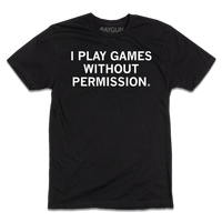 A black t-shirt with centered white text that says, "I Play Games Without Permission"