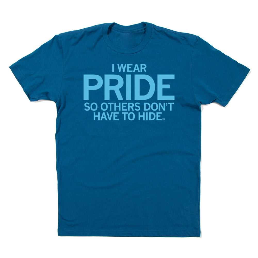 I Wear Pride so others don't have to hide Shirt