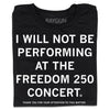 A folded black t-shirt with centered white ink text that reads "I will not be performing at the Freedom 250 Concert. Thank you for your attention to this matter."