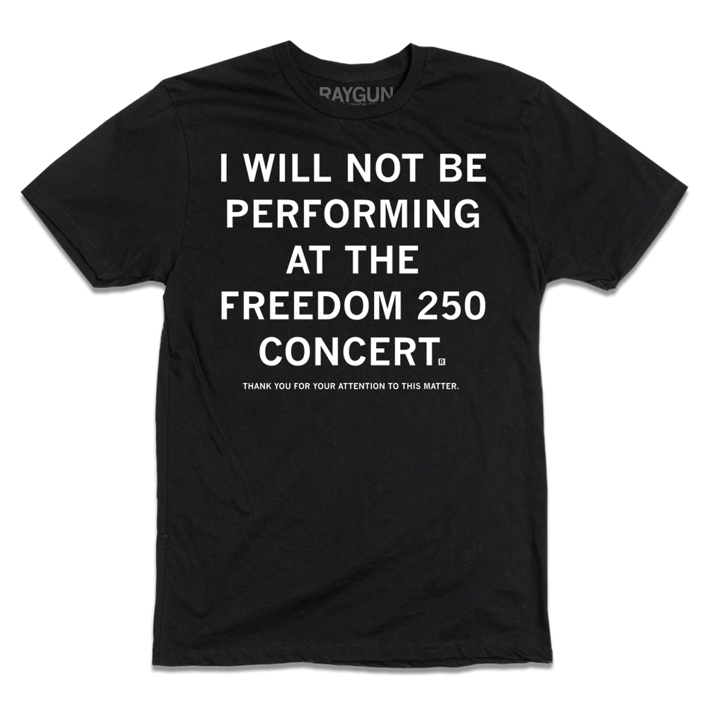 Black short sleeve t-shirt with white print text that says, "I will not be performing at the Freedom 250 Concert. Thank you for your attention to this matter."