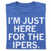 Blue RAYGUN t-shirt with the white text IM JUST HERE FOR THE IPERS.