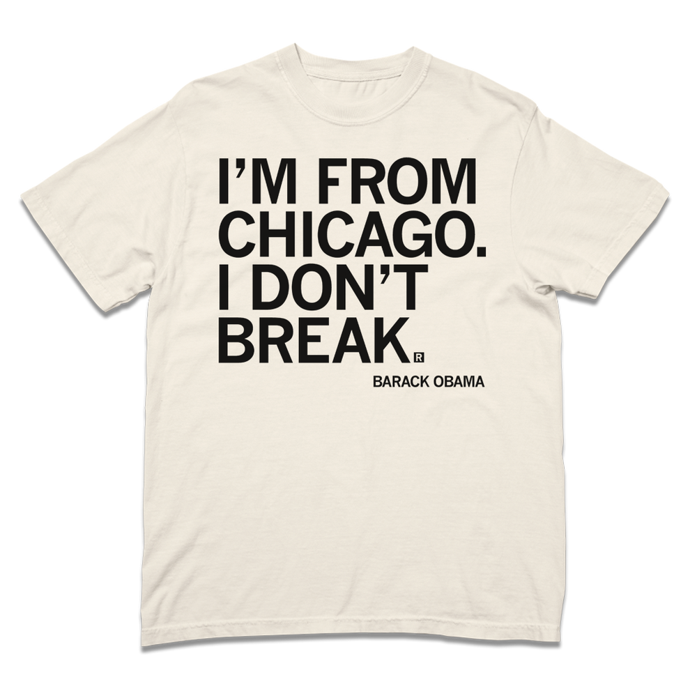 A short sleeve ivory heavyweight t-shirt with black ink text that reads ""I'm from Chicago. I don't break." - Barack Obama"