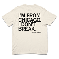 A short sleeve ivory heavyweight t-shirt with black ink text that reads ""I'm from Chicago. I don't break." - Barack Obama"