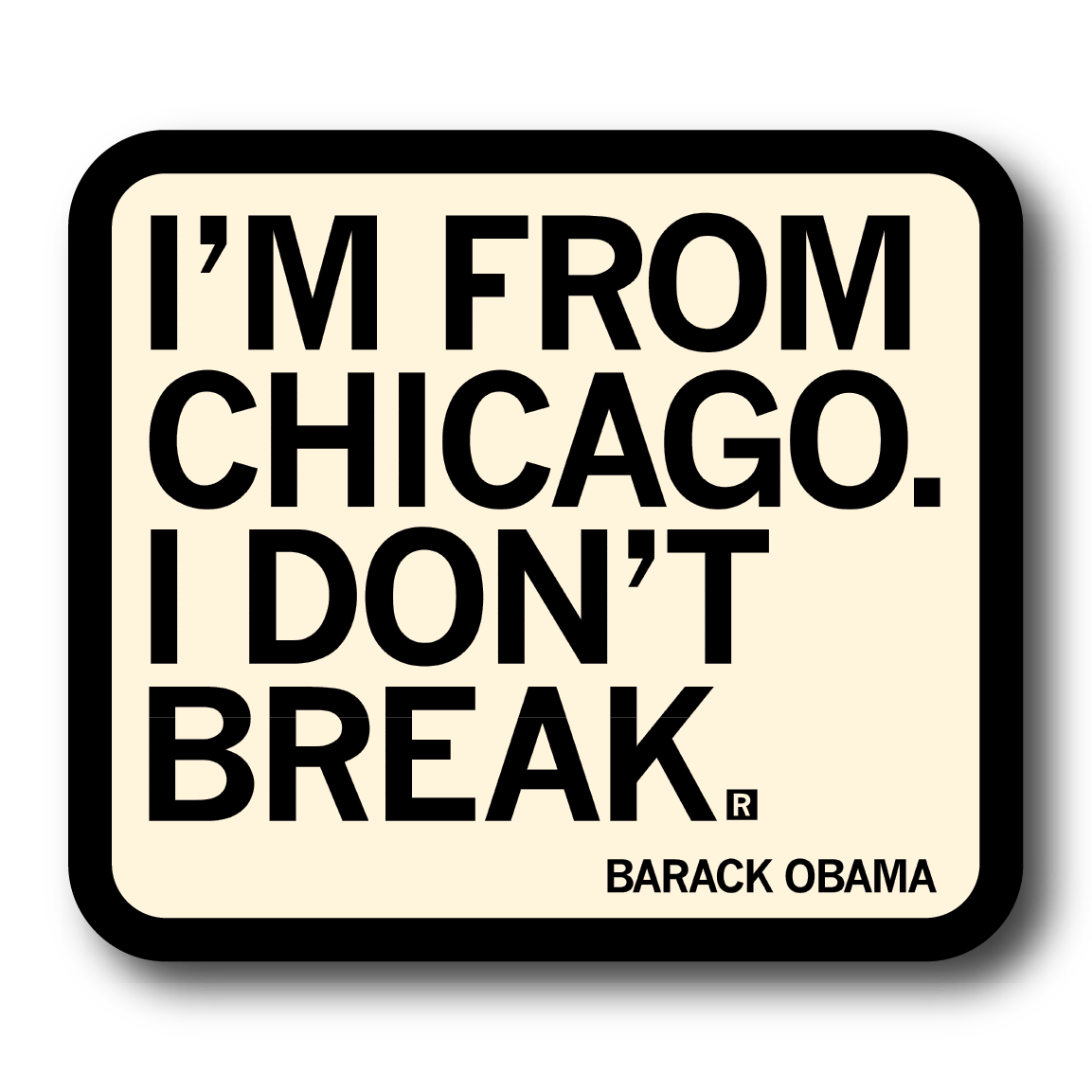 A square off-white sticker with a black border and black text that says, ""I'm from Chicago. I don't break." - Barack Obama."