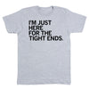 Heather gray t-shirt with the text IM JUST HERE FOR THE TIGHT ENDS printed in black.
