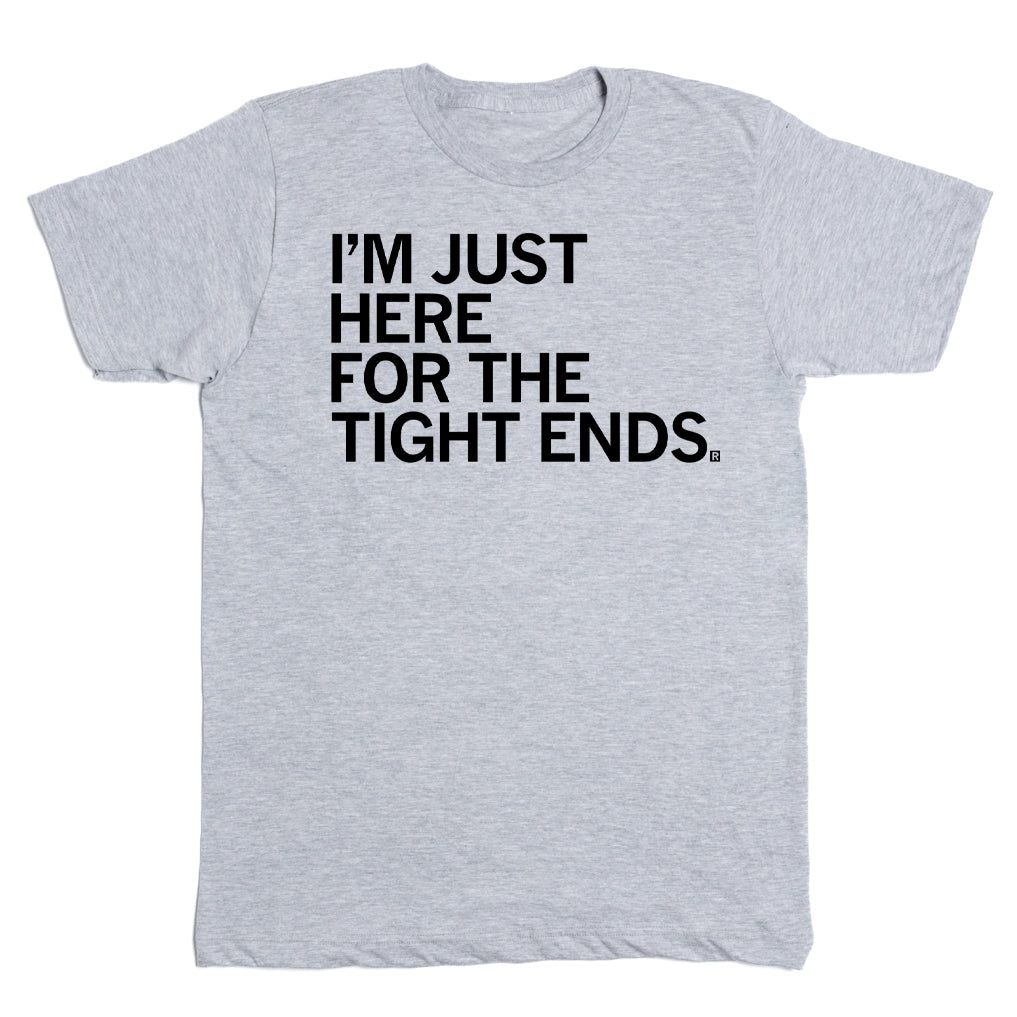 Heather gray t-shirt with the text IM JUST HERE FOR THE TIGHT ENDS printed in black.