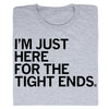 Heather grey crew-neck T-shirt with the text IM JUST HERE FOR THE TIGHT ENDS. printed in black.