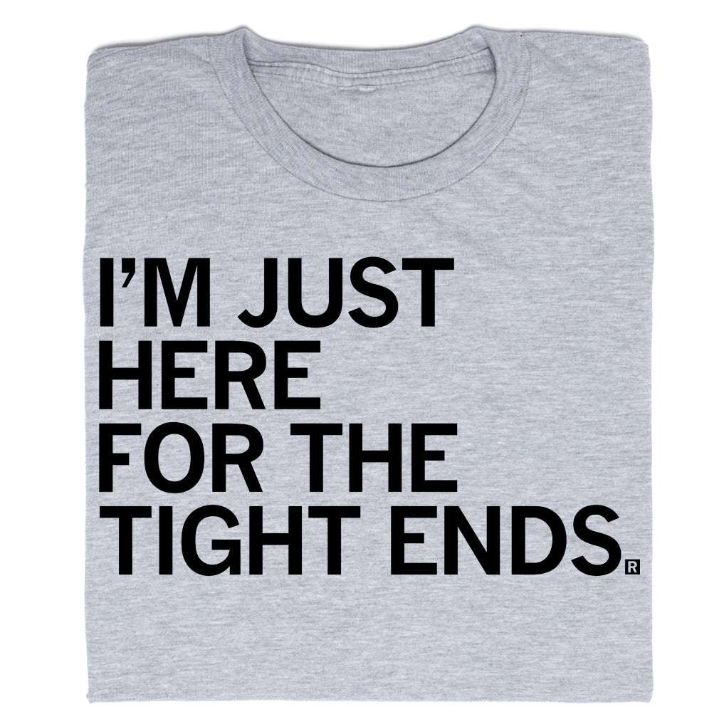 Heather grey crew-neck T-shirt with the text IM JUST HERE FOR THE TIGHT ENDS. printed in black.
